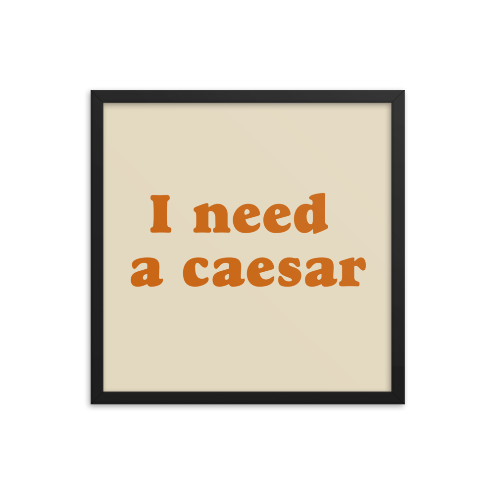 I NEED A CAESAR wall art (framed)